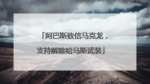 阿巴斯致信马克龙，支持解除哈马斯武装